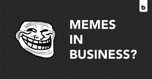 Are Memes Good For Business?