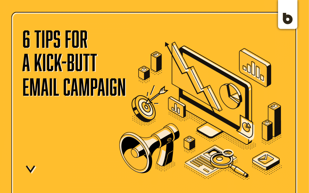 6 Tips For A Kick-Butt Email Campaign