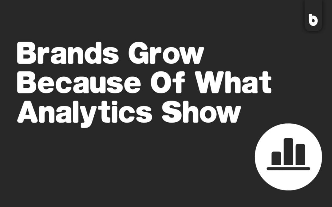 Brands Grow Because Of What Analytics Show