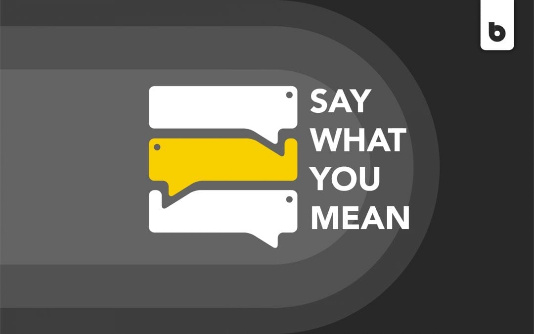 Mean What You Say – And Say What You Mean