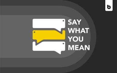 Mean What You Say – And Say What You Mean