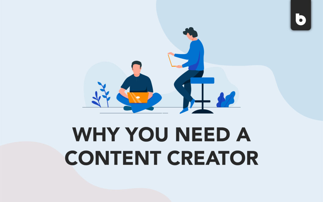 why you need a content creator