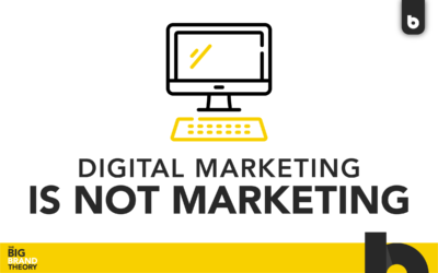 Digital Marketing Is Not Marketing: The Big Brand Theory