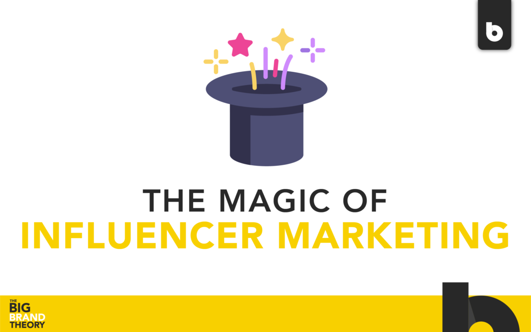 The Magic of Influencer Marketing: The Big Brand Theory