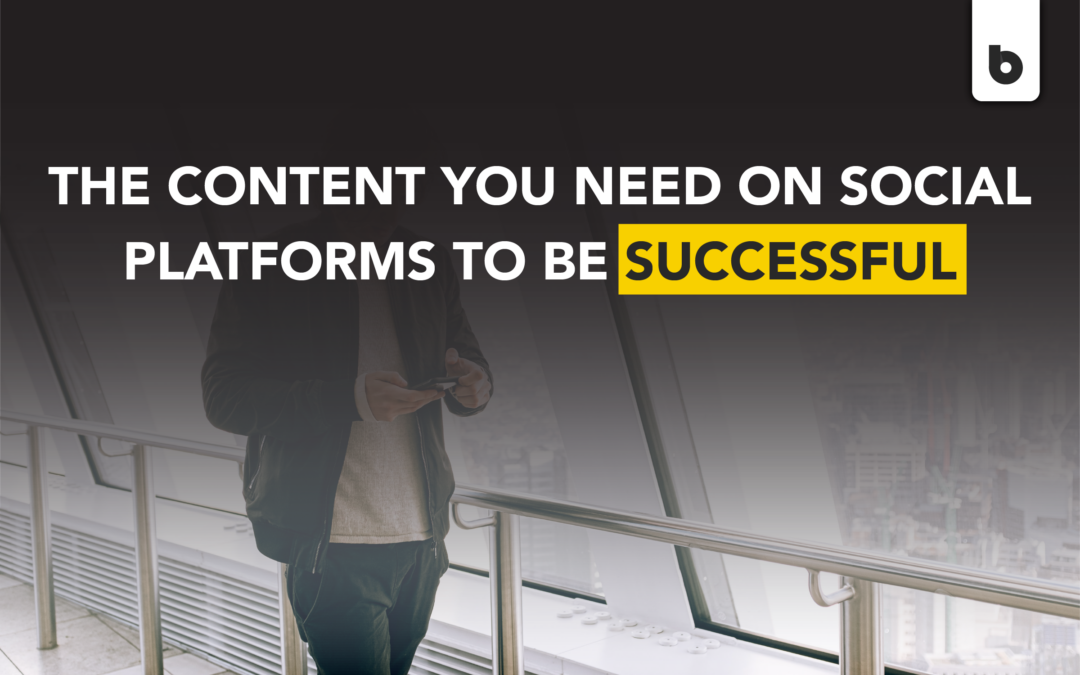 The Content You Need on Social Platforms to Be Successful